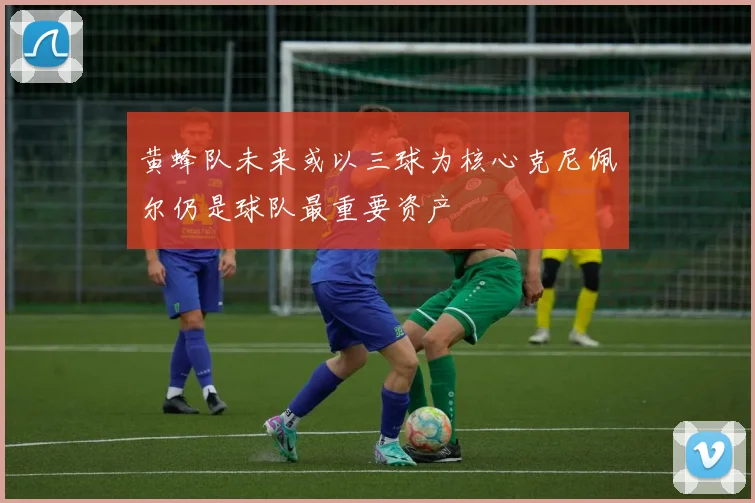 黄蜂队未来或以三球为核心克尼佩尔仍是球队最重要资产