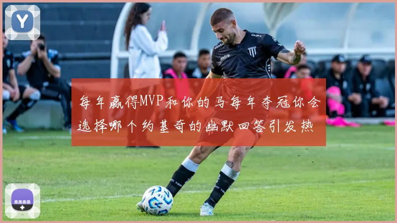 每年赢得MVP和你的马每年夺冠你会选择哪个约基奇的幽默回答引发热议