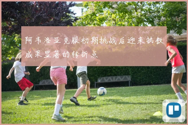 阿韦洛亚克服初期挑战后迎来执教成果显著的转折点